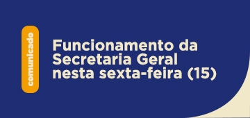 COMUNICADO: Funcionamento da Secretaria Geral na Sexta (15)